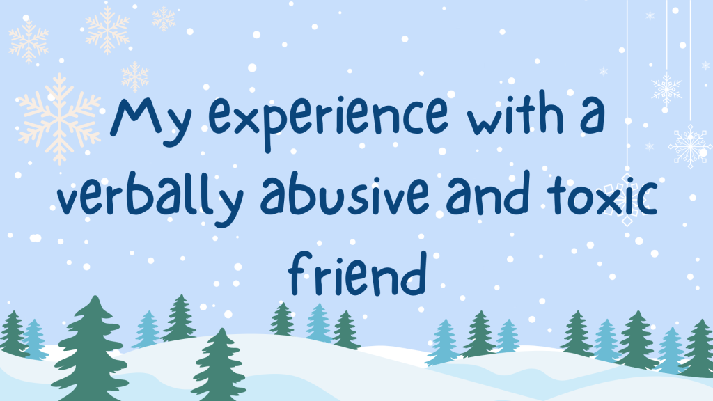 BLOGMAS #9: My experience with a verbally abusive and toxic friend