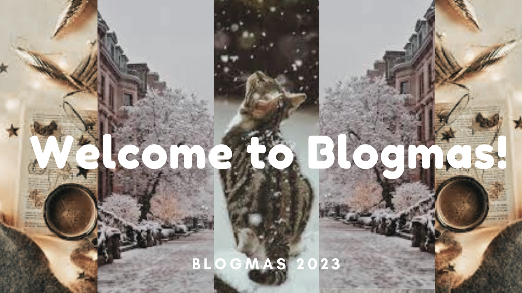 BLOGMAS #1: Welcome to blogmas!