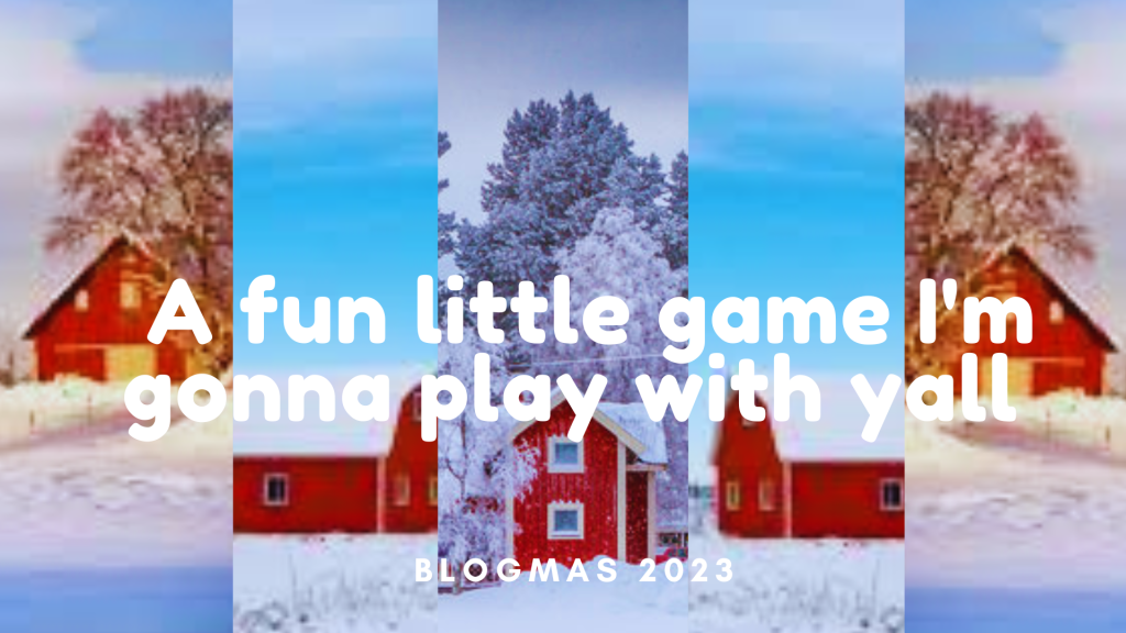 BLOGMAS #2: A fun little game I’m gonna play with yall